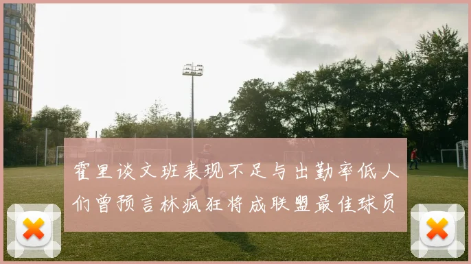 霍里谈文班表现不足与出勤率低人们曾预言林疯狂将成联盟最佳球员