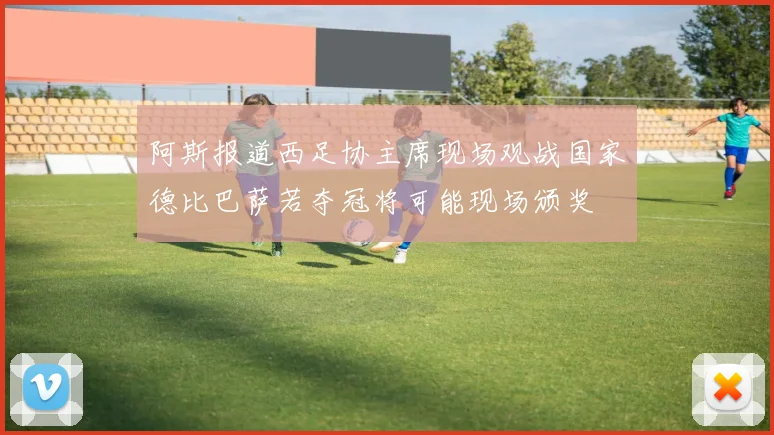 阿斯报道西足协主席现场观战国家德比巴萨若夺冠将可能现场颁奖
